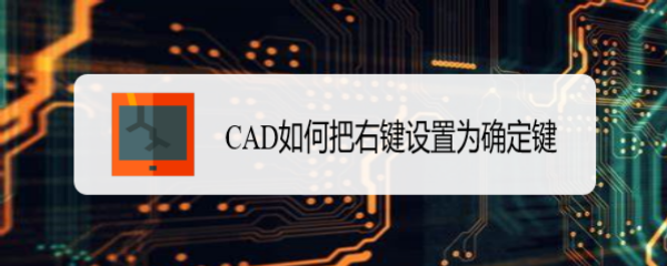 <b>CAD如何把右键设置为确定键</b>