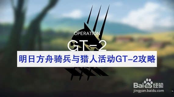 <b>明日方舟骑兵与猎人活动GT-2攻略</b>