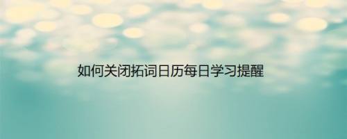 如何关闭拓词日历每日学习提醒