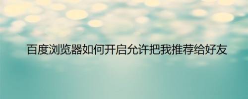 百度浏览器如何开启允许把我推荐给好友