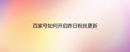 百家号如何开启昨日粉丝更新