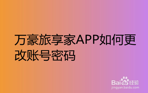 万豪旅享家APP如何更改账号密码-百度经验