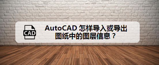 <b>AutoCAD怎样导入或导出图纸中的图层信息</b>