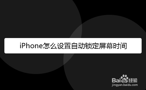 iPhone怎么设置自动锁定屏幕时间