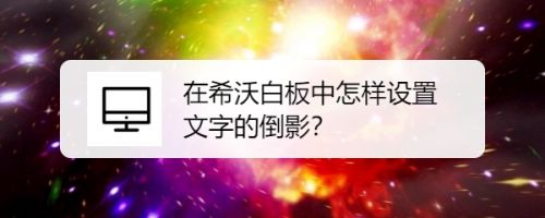 在希沃白板中怎样设置文字的倒影