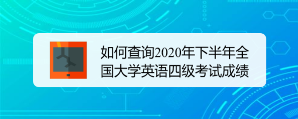 <b>如何查询2020年下半年全国大学英语四级考试成绩</b>