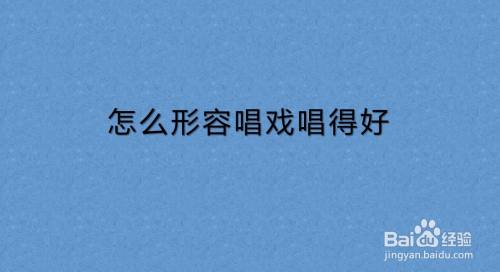 怎么形容唱戏唱得好