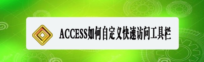 <b>ACCESS如何自定义快速访问工具栏</b>