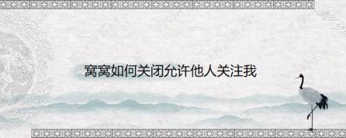 窝窝如何关闭允许他人关注我