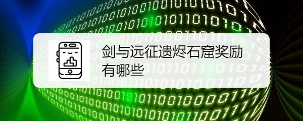 剑与远征遗烬石窟奖励有哪些