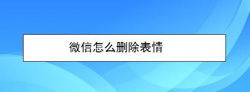 <b>微信怎么删除表情</b>