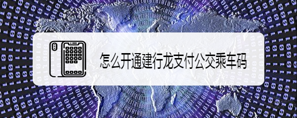 怎么开通建行龙支付公交乘车码