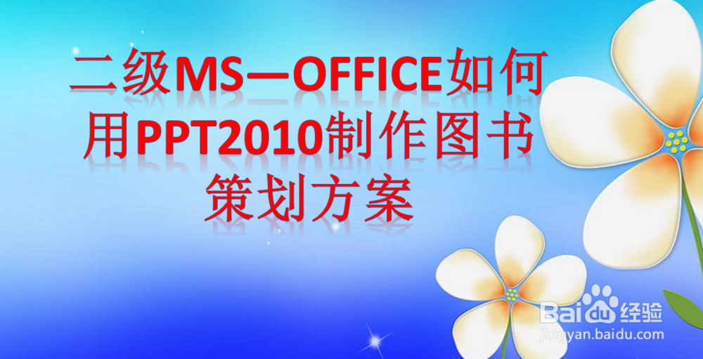 <b>二级MS—office如何用ppt2010制作图书策划方案</b>