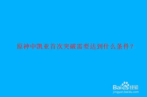 原神中凯亚首次突破需要达到什么条件
