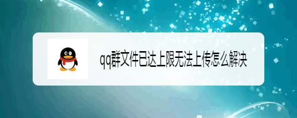 <b>qq群文件已达上限无法上传怎么解决</b>