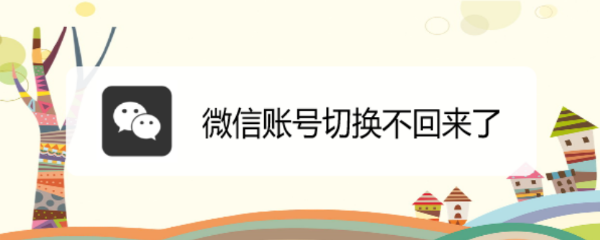 微信账号切换不回来了