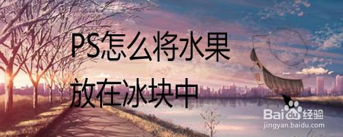 PS怎么将水果放在冰块中