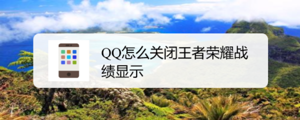 <b>QQ怎么关闭王者荣耀战绩显示</b>