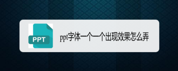 ppt字体一个一个出现效果怎么弄