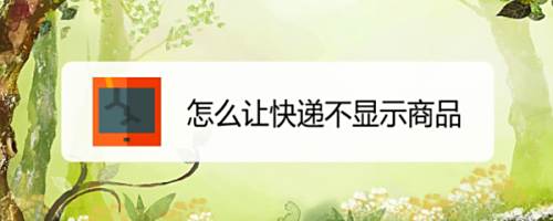 怎么让快递不显示商品