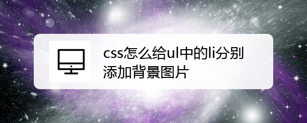 <b>css怎么给ul中的li分别添加背景图片</b>