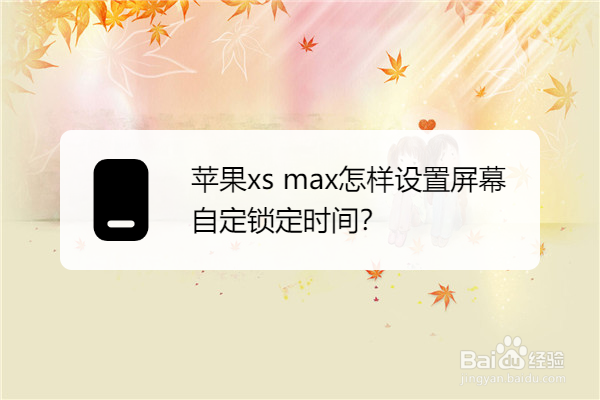 苹果xs max怎样设置屏幕自定锁定时间