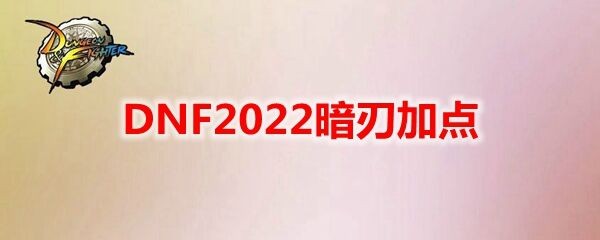 DNF2022暗刃加点