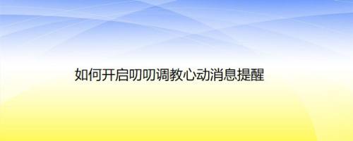 如何开启叨叨调教心动消息提醒