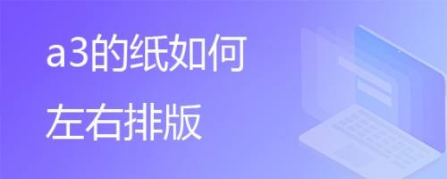 a3的紙如何左右排版?接下來,我們可以看一下具體的排版步驟.