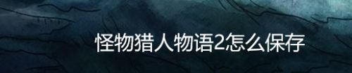 怪物猎人物语2怎么保存